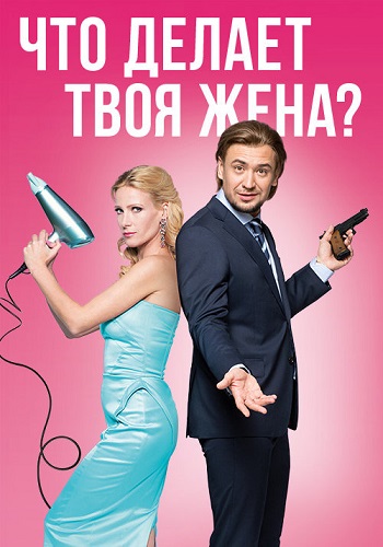 Сериал Что делает твоя жена 2017 Все Серии