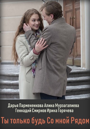Ты только будь со мною рядом Сериал 2019
